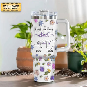 I Wish We Lived Closer - Personalized Custom 3D Inflated Effect Printed 40 Oz Tumbler