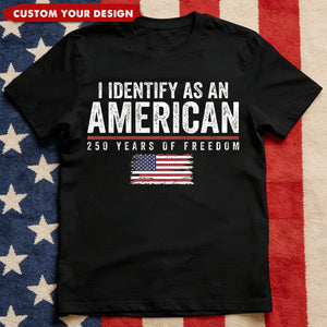 I Identify As An American 250 Years Of Freedom - Shirt