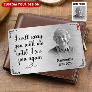 Metal Wallet Card - I Will Carry You With Me Until I See You Again - Memorial Gift From Photo