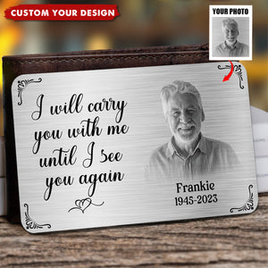 Metal Wallet Card - I Will Carry You With Me Until I See You Again - Memorial Gift From Photo