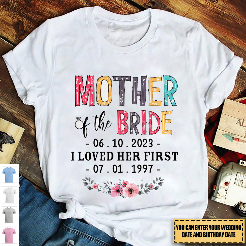 Mother Of The Bride I Loved Her First Custom Wedding Date And Birth Date Shirt Gift For Mom